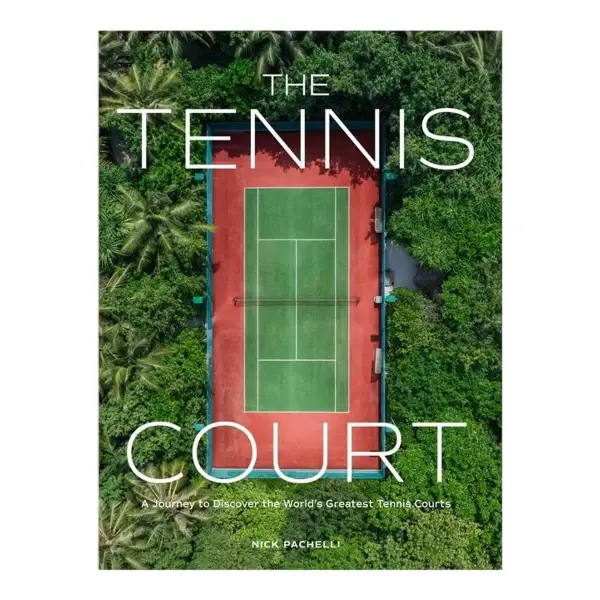The Tennis Court: A Journey to Discover the World's Greatest Tennis Courts