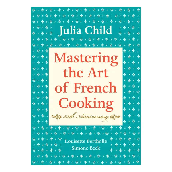 Mastering the Art of French Cooking, Volume I: 50th Anniversary Edition