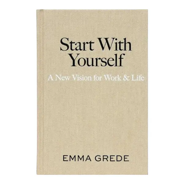 Start With Yourself A New Vision for Work and Life Book